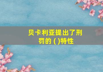 贝卡利亚提出了刑罚的 ( )特性